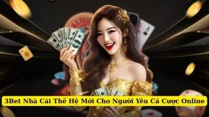 3Bet Nhà Cái Thế Hệ Mới Cho Người Yêu Cá Cược Online
