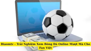 Biaomtv - Trải Nghiệm Xem Bóng Đá Online Mượt Mà Cho Fan Việt