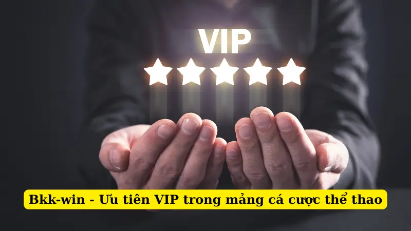 Bkk-win - Ưu tiên VIP trong mảng cá cược thể thao