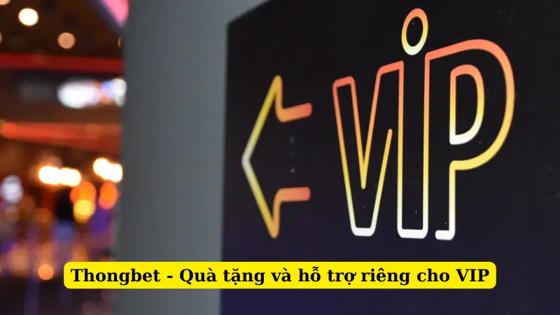 Thongbet - Quà tặng và hỗ trợ riêng cho VIP